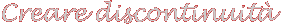 Creare discontinuit&agrave;