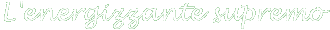 L’energizzatore supremo